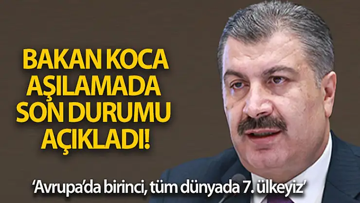 Sağlık Bakanı Koca aşılamada son durumu açıkladı!