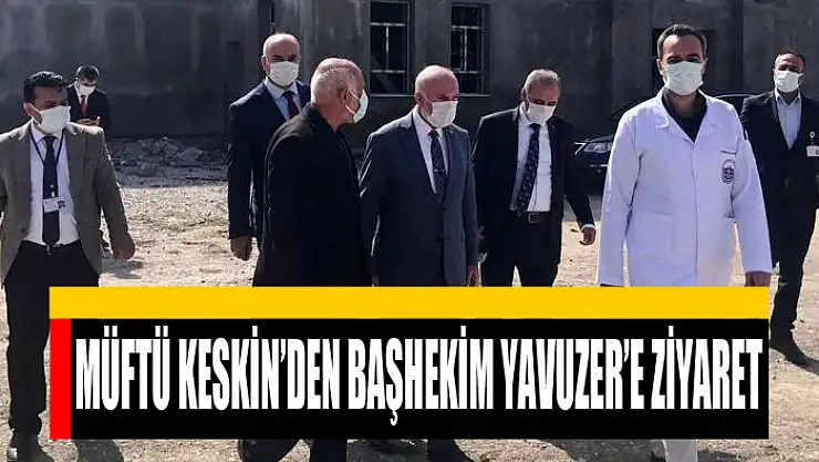 Müftü Keskin'den Başhekim Yavuzer'e ziyaret
