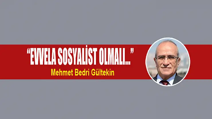 'Evvela Sosyalist olmalı…'