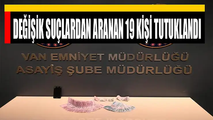 Değişik suçlardan aranan 19 kişi tutuklandı