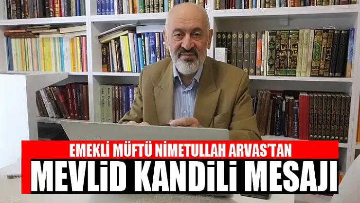 EMEKLİ MÜFTÜ ARVAS'TAN MEVLİD KANDİLİ MESAJI