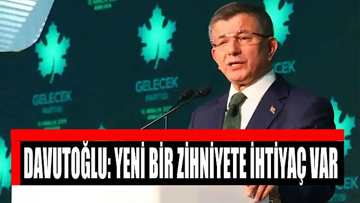 DAVUTOĞLU: YENİ BİR ZİHNİYETE İHTİYAÇ VAR