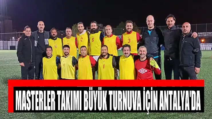 MASTERLER TAKIMI BÜYÜK TURNUVA İÇİN ANTALYA'DA