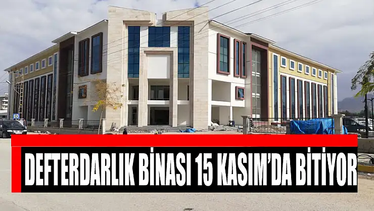 DEFTERDARLIK BİNASI 15 KASIM'DA BİTİYOR