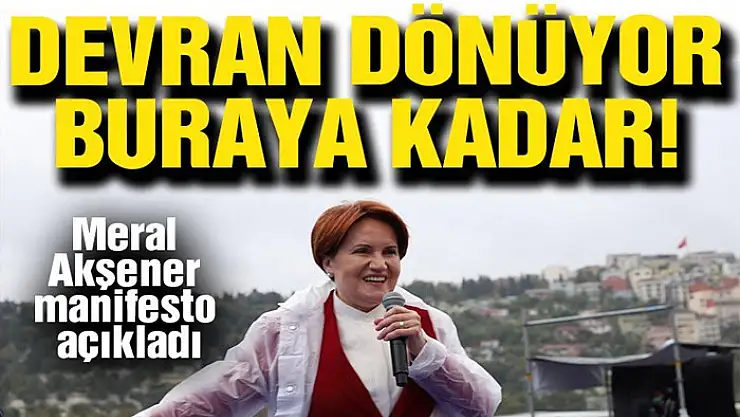Meral Akşener manifesto açıkladı: Devran dönüyor, buraya kadar!