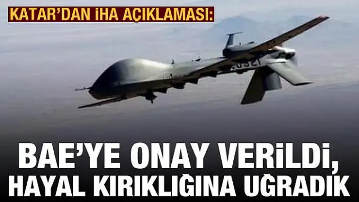 Katar'dan İHA açıklaması: BAE'ye onay verildi, hayal kırıklığına uğradık