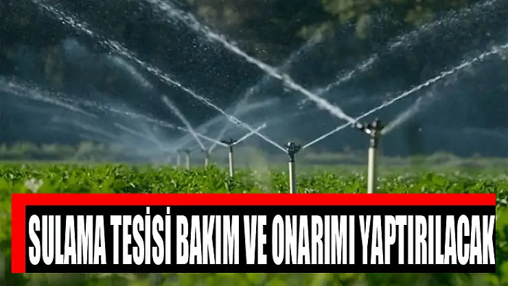 Sulama tesisi bakım ve onarımı yaptırılacak