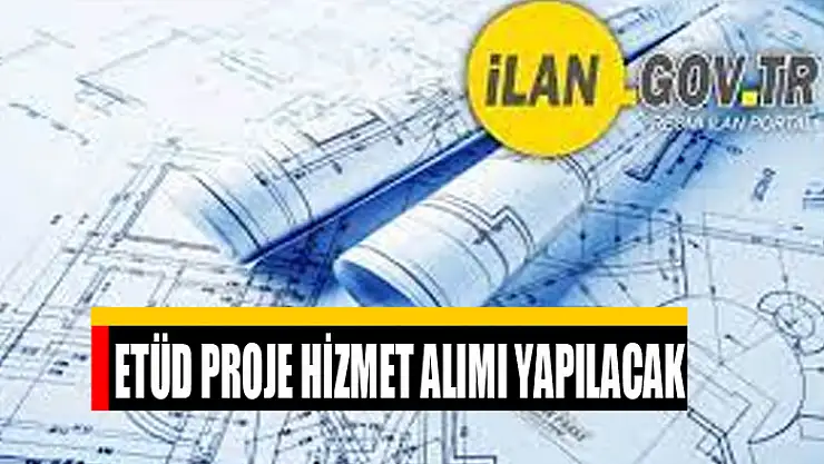 Etüd proje hizmet alımı yapılacak