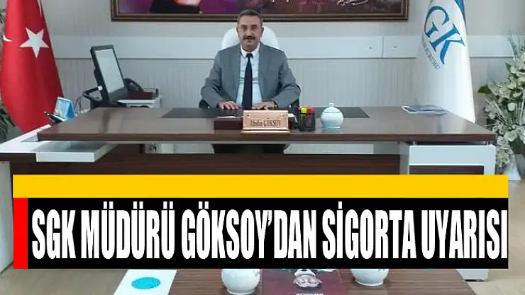 SGK Müdürü Göksoy'dan sigorta uyarısı