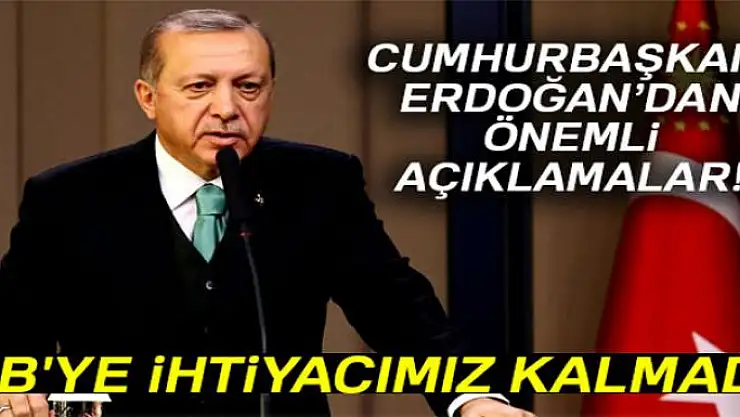 Erdoğan resti çekti: AB'ye ihtiyacımız kalmadı