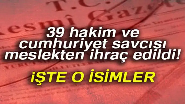 39 hakim ve cumhuriyet savcısı meslekten ihraç edildi