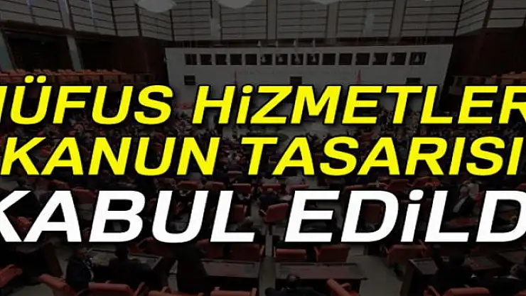 Nüfus Hizmetleri Kanun Tasarısı Mecliste kabul edildi