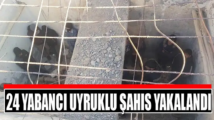 24 yabancı uyruklu şahıs yakalandı