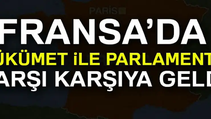 Fransa'da hükümet ile parlamento karşı karşıya geldi