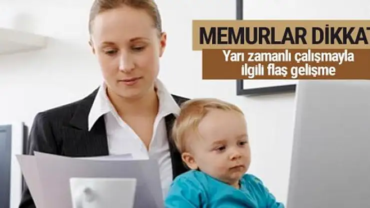 Memur annelere yarı zamanlı çalışma başlıyor bakan açıkladı!