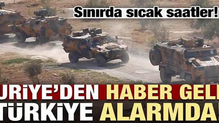 Suriye'den haber geldi, Türkiye alarma geçti!