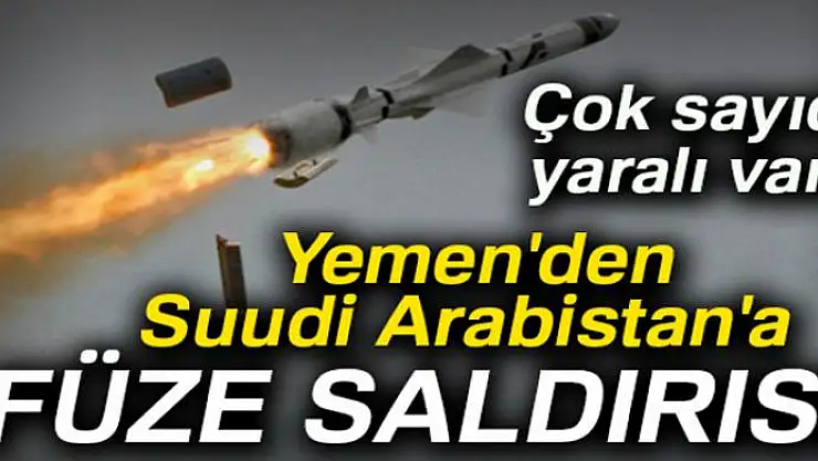 Yemen'den Suudi Arabistan'a füze saldırısı