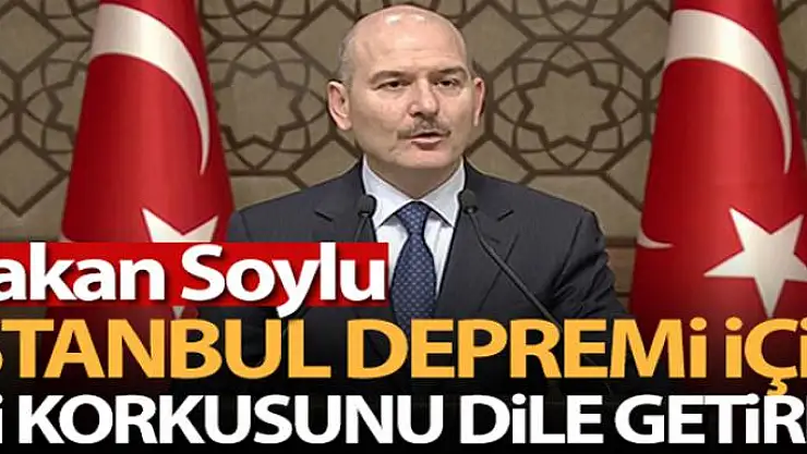Bakan Soylu, İstanbul depremi için iki korkusunu dile getirdi