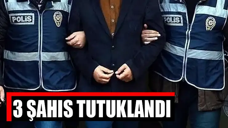 3 şahıs tutuklandı