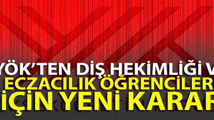 YÖK'ten Diş Hekimliği ve Eczacılık öğrencileri için yeni karar