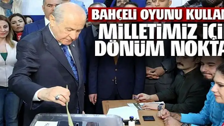 MHP Genel Başkanı Devlet Bahçeli oyunu kullandı