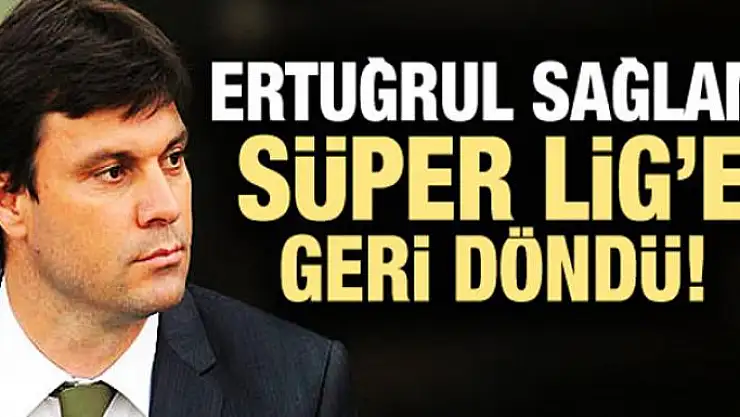 Ertuğrul Sağlam yeniden Süper Lig'de!