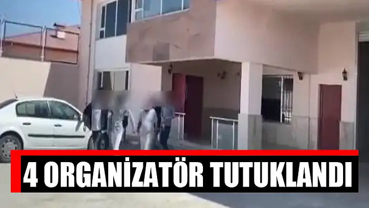 4 organizatör tutuklandı