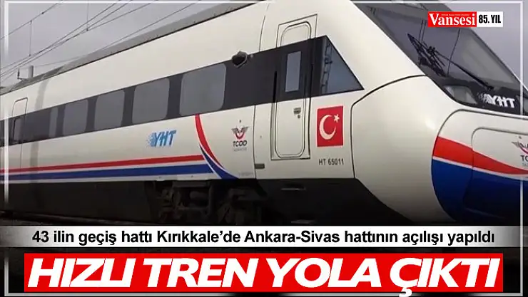 43 ilin geçiş güzergahı hızlı trenle buluştu