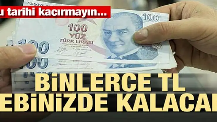 Bu tarihi kaçırmayın! Binlerce TL cebinizde kalacak