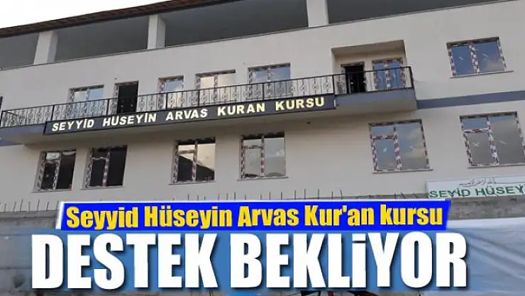 Seyyid Hüseyin Arvas Kur'an kursu destek bekliyor
