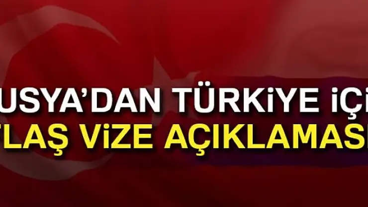 Rusya'dan Türk vatandaşları için vize açıklaması