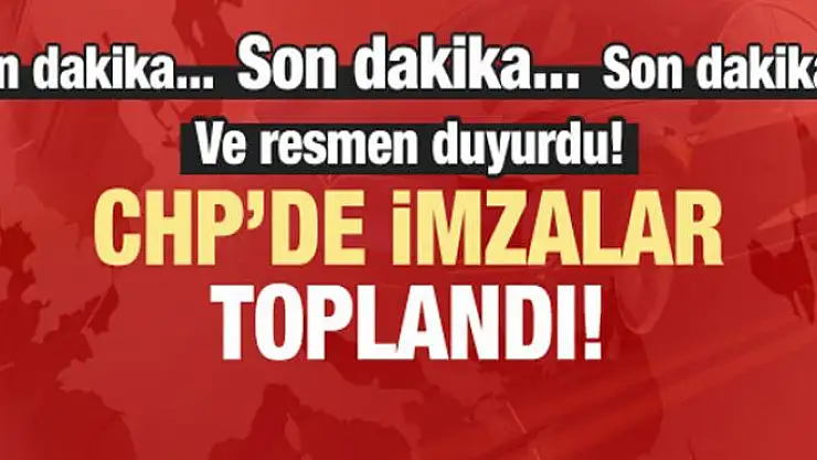 Ve duyurdu! CHP'de imzalar toplandı...