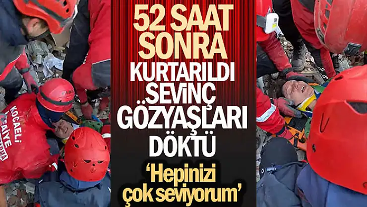 52 saat sonra kurtarıldı, sevinç gözyaşları döktü: 'Hepinizi çok seviyorum'