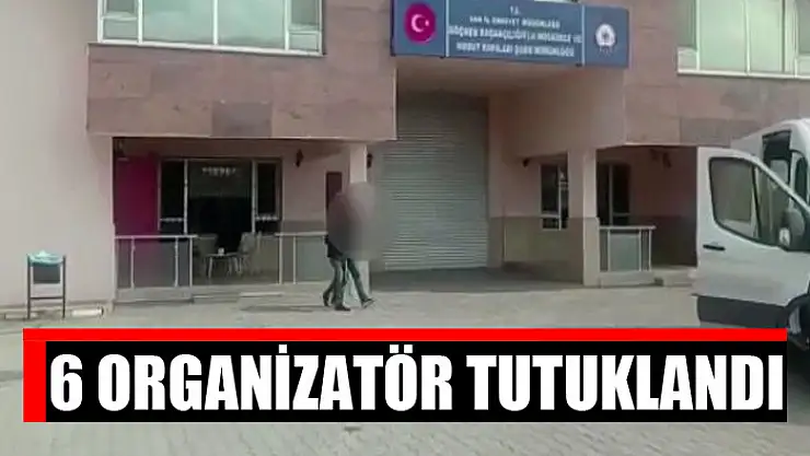 6 organizatör tutuklandı