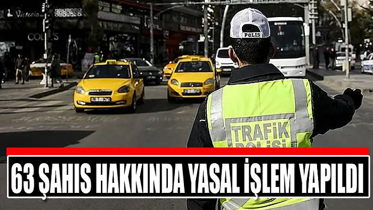 63 şahıs hakkında yasal işlem yapıldı
