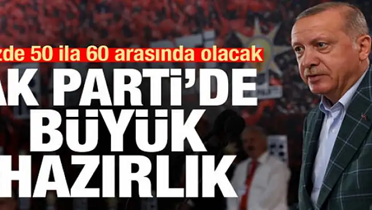AK Parti'de büyük hazırlık! Yüzde 50 ila 60 arasında olacak