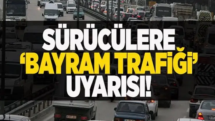 Sürücülere bayram trafiği uyarısı