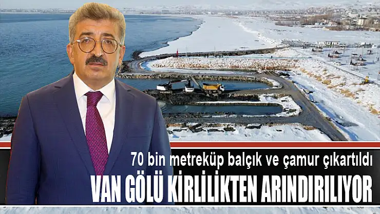 70 bin metreküp balçık ve çamur çıkartıldı Van Gölü kirlilikten arındırılıyor