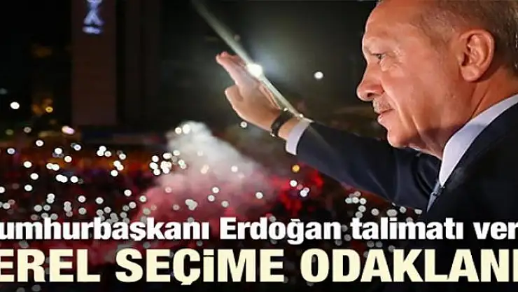 Cumhurbaşkanı Erdoğan: Yerel seçime odaklanın