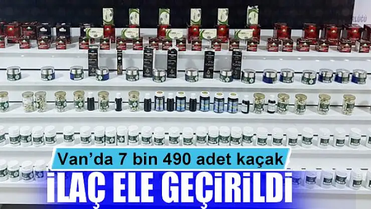 Van'da 7 bin 490 adet kaçak ilaç ele geçirildi