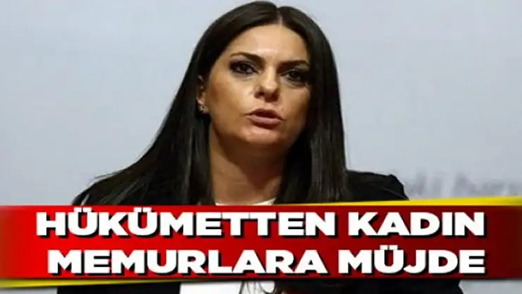 Hükümetten kadın memurlara müjde! 