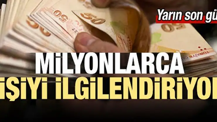 Milyonları ilgilendiriyor! Yarın son gün