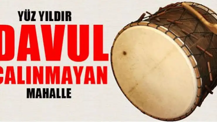 Yüz yıldır davul çalınmayan mahalle