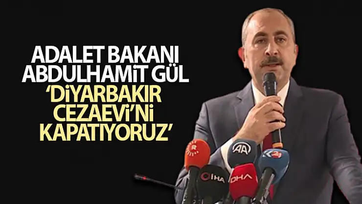Adalet Bakanı Abdulhamit Gül: Diyarbakır Cezaevi'ni kapatıyoruz