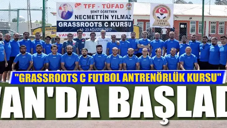 'GRASSROOTS C FUTBOL ANTRENÖRLÜK KURSU' VAN'DA BAŞLADI
