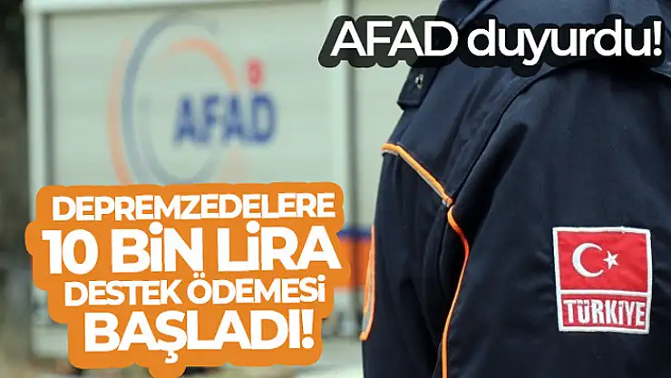 AFAD, konutları hasar gören depremzedelere 10 bin lira destek ödemesi başlatıldığını duyurdu