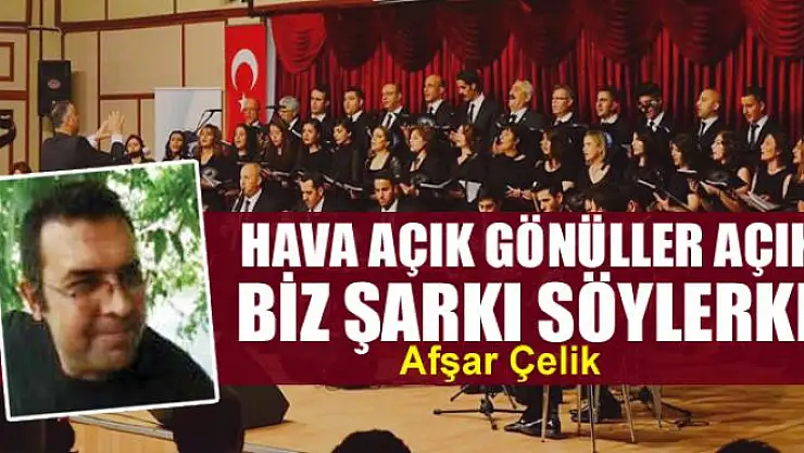 Hava açık gönüller açıktı biz şarkı söylerken