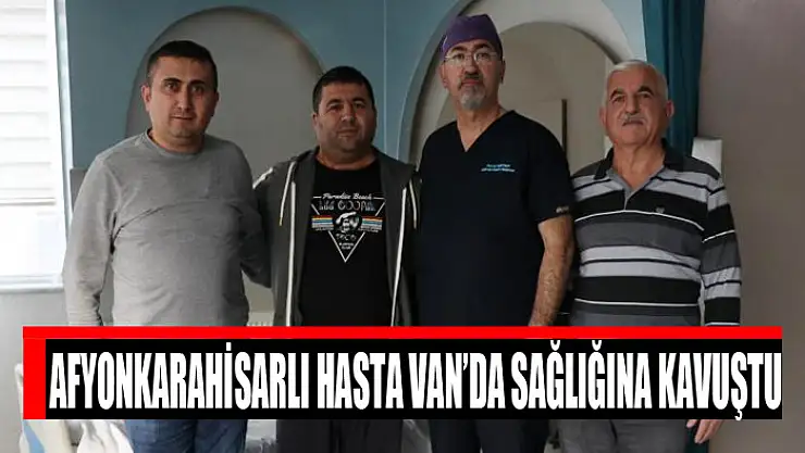 Afyonkarahisarlı hasta Van'da sağlığına kavuştu