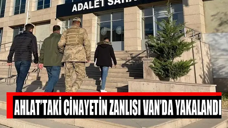 Ahlat'taki cinayetin zanlısı Van'da yakalandı