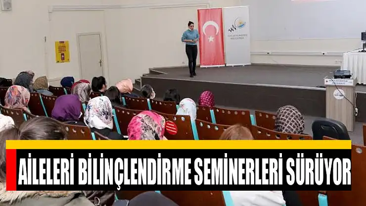 AİLELERİ BİLİNÇLENDİRME SEMİNERLERİ SÜRÜYOR